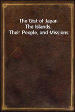 The Gist of Japan
The Islands, Their People, and Missions