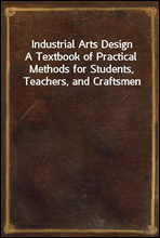 Industrial Arts Design
A Textbook of Practical Methods for Students, Teachers, and Craftsmen