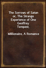 The Sorrows of Satan
or, The Strange Experience of One Geoffrey Tempest,
Millionaire, A Romance