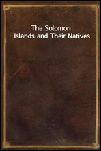 The Solomon Islands and Their Natives