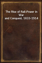 The Rise of Rail-Power in War and Conquest, 1833-1914