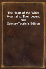 The Heart of the White Mountains, Their Legend and Scenery
Tourist`s Edition