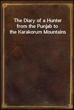 The Diary of a Hunter from the Punjab to the Karakorum Mountains