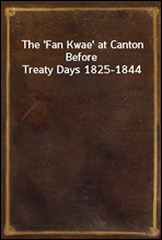 The `Fan Kwae` at Canton Before Treaty Days 1825-1844