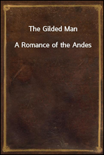 The Gilded Man
A Romance of the Andes