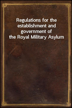 Regulations for the establishment and government of the Royal Military Asylum