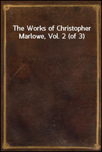 The Works of Christopher Marlowe, Vol. 2 (of 3)