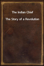 The Indian Chief
The Story of a Revolution