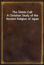 The Shinto Cult
A Christian Study of the Ancient Religion of Japan