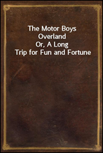 The Motor Boys Overland
Or, A Long Trip for Fun and Fortune