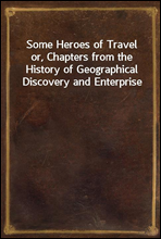 Some Heroes of Travel
or, Chapters from the History of Geographical Discovery and Enterprise