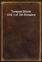 Tempest-Driven (Vol. I of 3)
A Romance