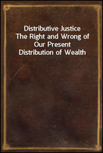 Distributive Justice
The Right and Wrong of Our Present Distribution of Wealth