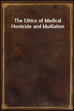 The Ethics of Medical Homicide and Mutilation