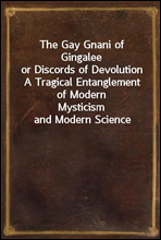 The Gay Gnani of Gingalee
or Discords of Devolution A Tragical Entanglement of Modern
Mysticism and Modern Science