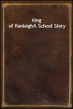 King of Ranleigh
A School Story