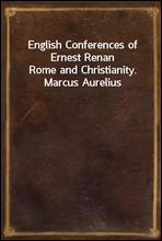 English Conferences of Ernest Renan
Rome and Christianity. Marcus Aurelius