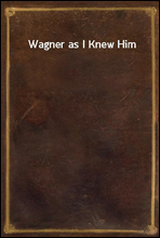 Wagner as I Knew Him