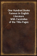 One Hundred Books Famous in English Literature
With Facsimiles of the Title-Pages