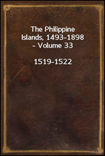 The Philippine Islands, 1493-1898, Volume 33, 1519-1522
Explorations by early navigators, descriptions of the islands and their peoples, their history and records of the catholic missions, as related