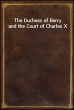 The Duchess of Berry and the Court of Charles X