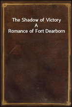 The Shadow of Victory
A Romance of Fort Dearborn