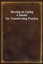 Nursing as Caring
A Model for Transforming Practice