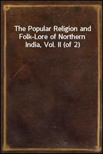 The Popular Religion and Folk-Lore of Northern India, Vol. II (of 2)