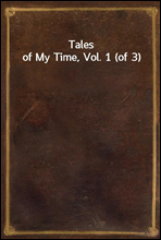 Tales of My Time, Vol. 1 (of 3)