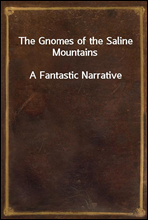 The Gnomes of the Saline Mountains
A Fantastic Narrative