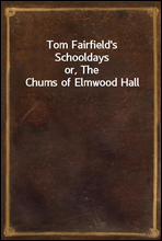 Tom Fairfield`s Schooldays
or, The Chums of Elmwood Hall