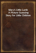 Mary`s Little Lamb
A Picture Guessing Story for Little Children