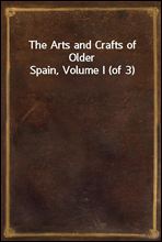 The Arts and Crafts of Older Spain, Volume I (of 3)