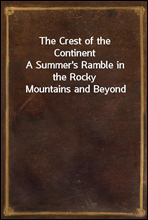 The Crest of the Continent
A Summer`s Ramble in the Rocky Mountains and Beyond