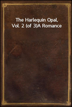The Harlequin Opal, Vol. 2 (of 3)
A Romance