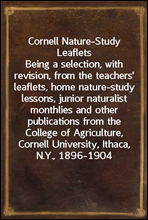 Cornell Nature-Study Leaflets
Being a selection, with revision, from the teachers`
leaflets, home nature-study lessons, junior naturalist
monthlies and other publications from the College of
Agricultu