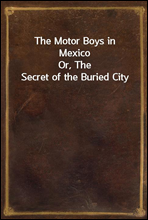 The Motor Boys in Mexico
Or, The Secret of the Buried City