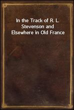 In the Track of R. L. Stevenson and Elsewhere in Old France