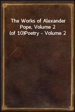 The Works of Alexander Pope, Volume 2 (of 10)
Poetry - Volume 2