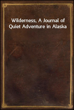 Wilderness, A Journal of Quiet Adventure in Alaska