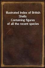 Illustrated Index of British Shells
Containing figures of all the recent species