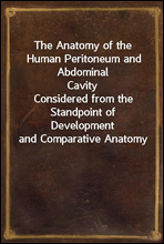 The Anatomy of the Human Peritoneum and Abdominal Cavity
Considered from the Standpoint of Development and Comparative Anatomy