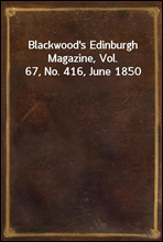 Blackwood's Edinburgh Magazine, Vol. 67, No. 416, June 1850