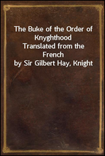 The Buke of the Order of Knyghthood
Translated from the French by Sir Gilbert Hay, Knight