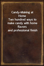 Candy-Making at Home
Two hundred ways to make candy with home flavors and professional finish