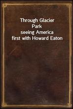 Through Glacier Park
seeing America first with Howard Eaton