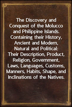 The Discovery and Conquest of the Molucco and Philippine Islands.
Containing their History, Ancient and Modern, Natural and
Political