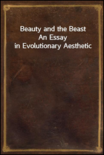 Beauty and the Beast
An Essay in Evolutionary Aesthetic