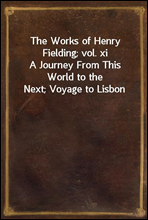 The Works of Henry Fielding; vol. xi
A Journey From This World to the Next; Voyage to Lisbon