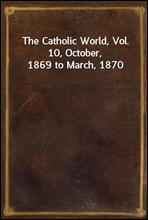 The Catholic World, Vol. 10, October, 1869 to March, 1870